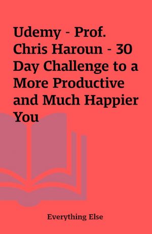 Udemy – Prof. Chris Haroun – 30 Day Challenge to a More Productive and Much Happier You