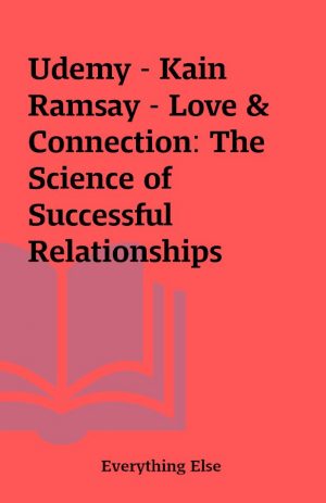 Udemy – Kain Ramsay – Love & Connection: The Science of Successful Relationships