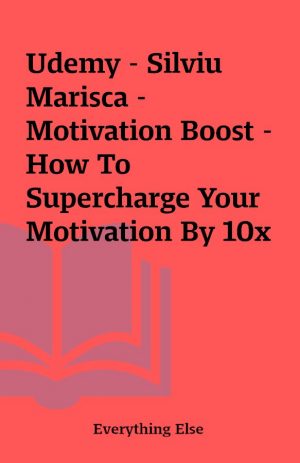 Udemy – Silviu Marisca – Motivation Boost – How To Supercharge Your Motivation By 10x