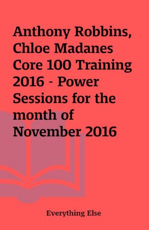 Anthony Robbins, Chloe Madanes Core 100 Training 2016 – Power Sessions for the month of November 2016