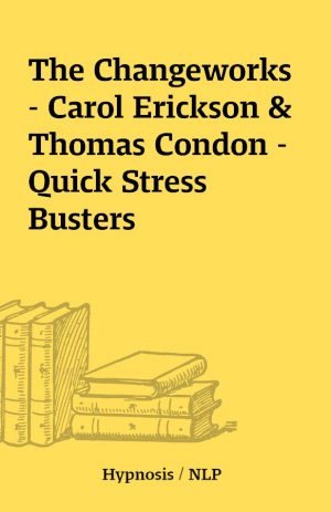 The Changeworks – Carol Erickson & Thomas Condon – Quick Stress Busters