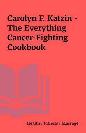 Carolyn F. Katzin – The Everything Cancer-Fighting Cookbook