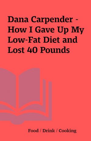 Dana Carpender – How I Gave Up My Low-Fat Diet and Lost 40 Pounds