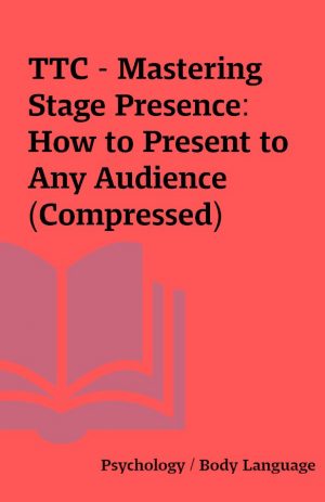 TTC – Mastering Stage Presence: How to Present to Any Audience (Compressed)