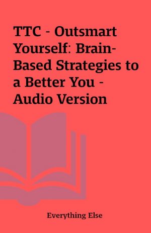 TTC – Outsmart Yourself: Brain-Based Strategies to a Better You – Audio Version