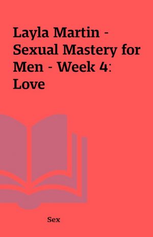 Layla Martin – Sexual Mastery for Men – Week 4: Love