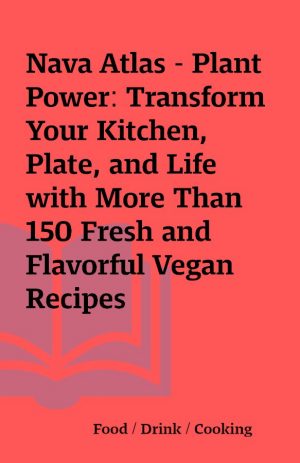 Nava Atlas – Plant Power: Transform Your Kitchen, Plate, and Life with More Than 150 Fresh and Flavorful Vegan Recipes