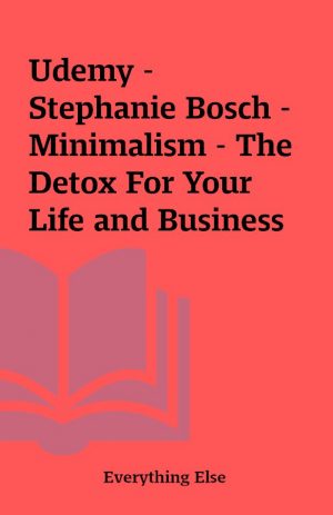 Udemy –  Stephanie Bosch – Minimalism – The Detox For Your Life and Business