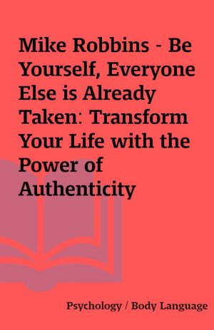 Mike Robbins – Be Yourself, Everyone Else is Already Taken: Transform Your Life with the Power of Authenticity