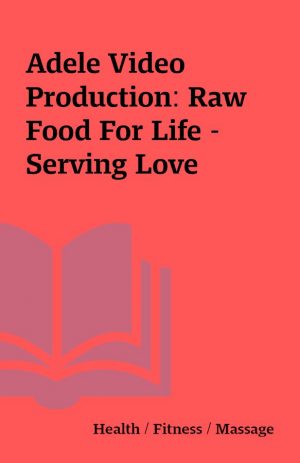 Adele Video Production: Raw Food For Life – Serving Love