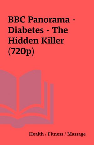 BBC Panorama – Diabetes – The Hidden Killer (720p)