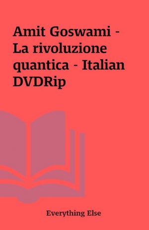 Amit Goswami – La rivoluzione quantica – Italian DVDRip