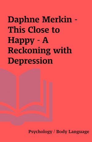 Daphne Merkin – This Close to Happy – A Reckoning with Depression