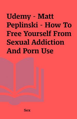 Udemy – Matt Peplinski – How To Free Yourself From Sexual Addiction And Porn Use