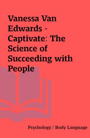 Vanessa Van Edwards – Captivate: The Science of Succeeding with People