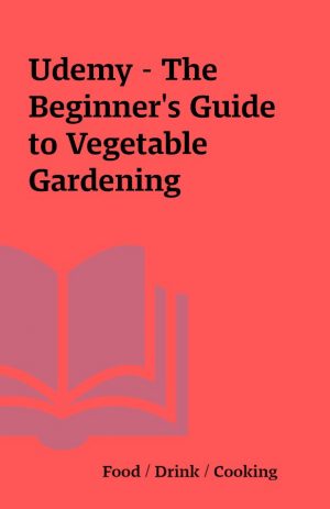 Udemy – The Beginner’s Guide to Vegetable Gardening