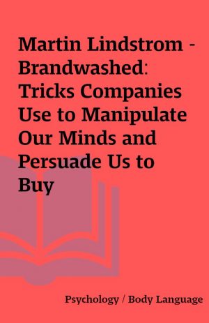 Martin Lindstrom – Brandwashed: Tricks Companies Use to Manipulate Our Minds and Persuade Us to Buy