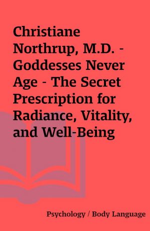 Christiane Northrup, M.D. – Goddesses Never Age – The Secret Prescription for Radiance, Vitality, and Well-Being