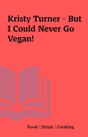 Kristy Turner – But I Could Never Go Vegan!