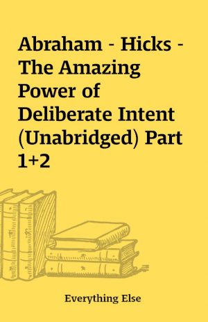 Abraham – Hicks – The Amazing Power of Deliberate Intent (Unabridged) Part 1+2