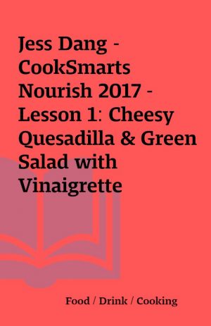 Jess Dang – CookSmarts Nourish 2017 – Lesson 1: Cheesy Quesadilla & Green Salad with Vinaigrette