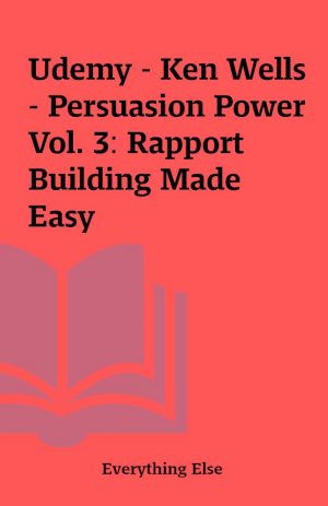 Udemy – Ken Wells – Persuasion Power Vol. 3: Rapport Building Made Easy