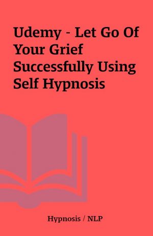 Udemy – Let Go Of Your Grief Successfully Using Self Hypnosis