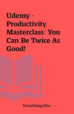 Udemy – Productivity Masterclass: You Can Be Twice As Good!