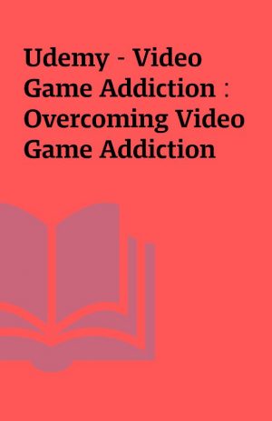 Udemy – Video Game Addiction : Overcoming Video Game Addiction