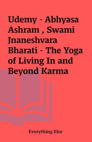 Udemy – Abhyasa Ashram , Swami Jnaneshvara Bharati – The Yoga of Living In and Beyond Karma