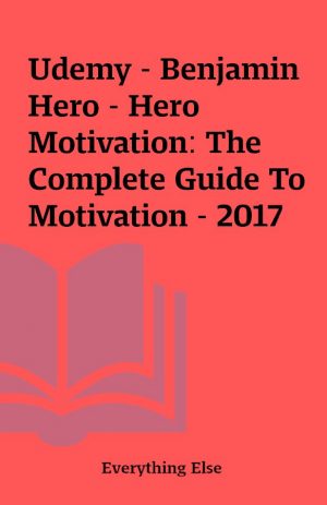 Udemy – Benjamin Hero – Hero Motivation: The Complete Guide To Motivation – 2017