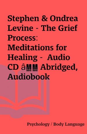 Stephen & Ondrea Levine – The Grief Process: Meditations for Healing –  Audio CD â Abridged, Audiobook