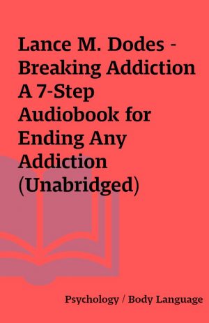 Lance M. Dodes – Breaking Addiction A 7-Step Audiobook for Ending Any Addiction (Unabridged)