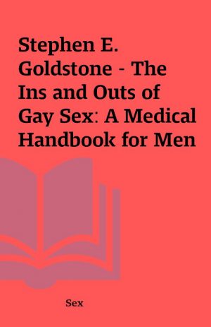 Stephen E. Goldstone – The Ins and Outs of Gay Sex: A Medical Handbook for Men