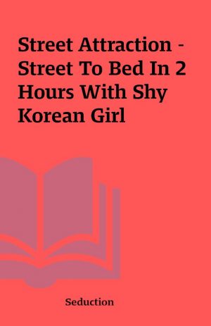 Street Attraction – Street To Bed In 2 Hours With Shy Korean Girl