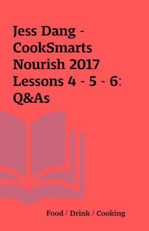 Jess Dang – CookSmarts Nourish 2017 Lessons 4 – 5 – 6: Q&As