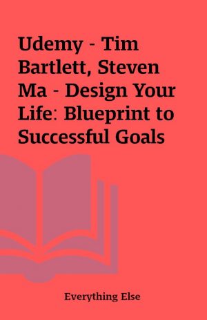 Udemy – Tim Bartlett, Steven Ma – Design Your Life: Blueprint to Successful Goals