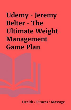 Udemy – Jeremy Belter – The Ultimate Weight Management Game Plan