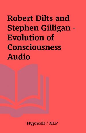 Robert Dilts and Stephen Gilligan – Evolution of Consciousness Audio