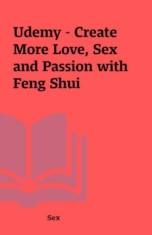 Udemy – Create More Love, Sex and Passion with Feng Shui