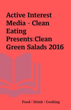 Active Interest Media – Clean Eating Presents:Clean Green Salads 2016