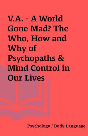 V.A. – A World Gone Mad? The Who, How and Why of Psychopaths & Mind Control in Our Lives