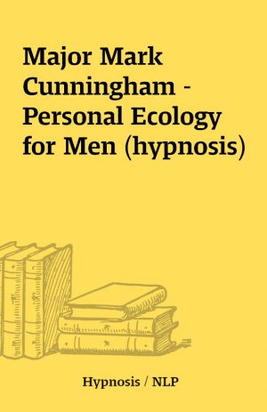 Major Mark Cunningham – Personal Ecology for Men (hypnosis)