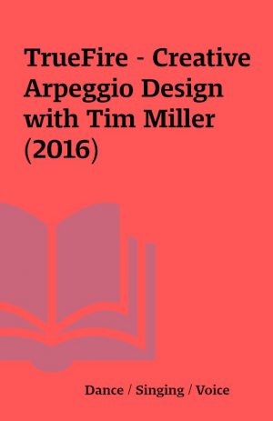 TrueFire – Creative Arpeggio Design with Tim Miller (2016)