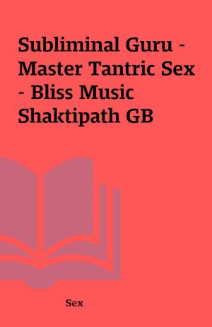 Subliminal Guru – Master Tantric Sex – Bliss Music Shaktipath GB