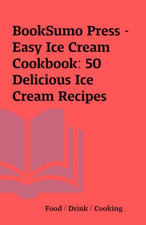 BookSumo Press – Easy Ice Cream Cookbook: 50 Delicious Ice Cream Recipes