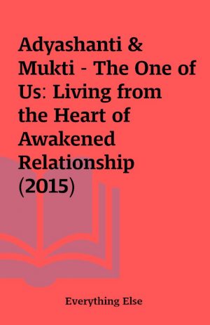 Adyashanti & Mukti – The One of Us: Living from the Heart of Awakened Relationship (2015)