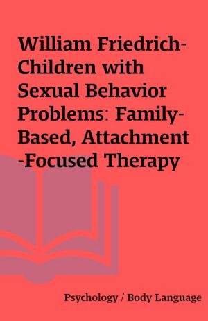 William Friedrich- Children with Sexual Behavior Problems: Family-Based, Attachment-Focused Therapy