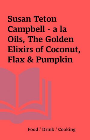 Susan Teton Campbell – a la Oils, The Golden Elixirs of Coconut, Flax & Pumpkin