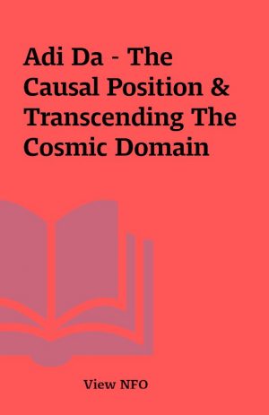 Adi Da – The Causal Position & Transcending The Cosmic Domain